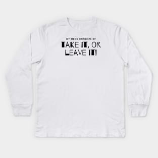 My Menu Consists of Take it or Leave it. Kids Long Sleeve T-Shirt